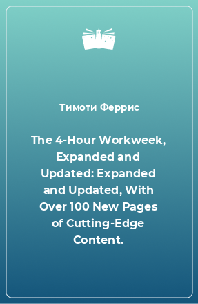 Книга The 4-Hour Workweek, Expanded and Updated: Expanded and Updated, With Over 100 New Pages of Cutting-Edge Content.