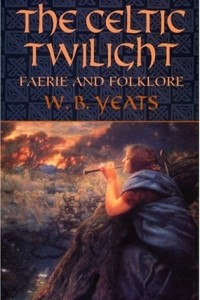 Книга The Celtic Twilight: Faerie and Folklore