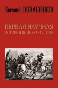 Книга Первая научная история войны 1812 года