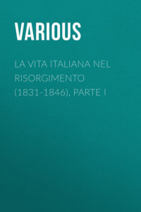 Книга La vita Italiana nel Risorgimento (1831-1846), parte I